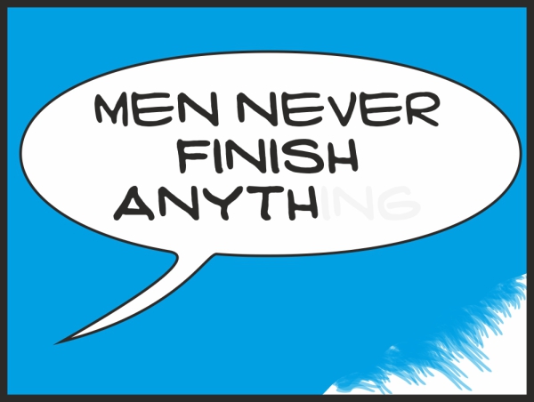 Men never finish anything blue