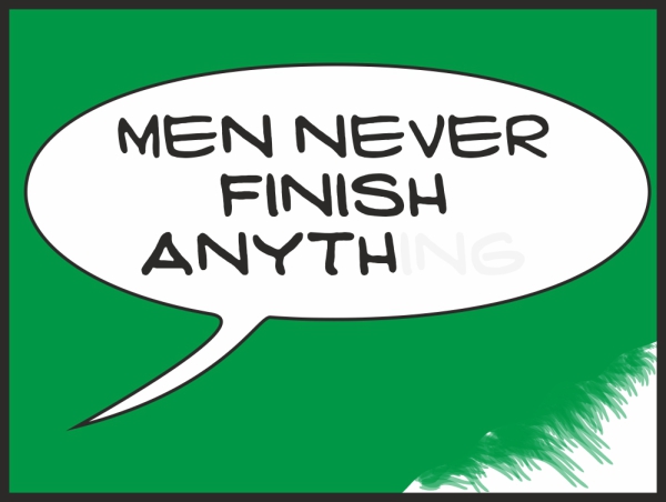 Men never finish anything green
